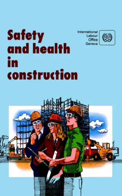 Safety and health in construction. An ILO code of practice by Ilo