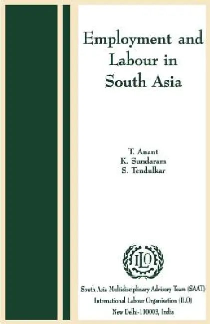 Employment and labour in south Asia by T. Anant, K. Sundaram, S. Tendulkar