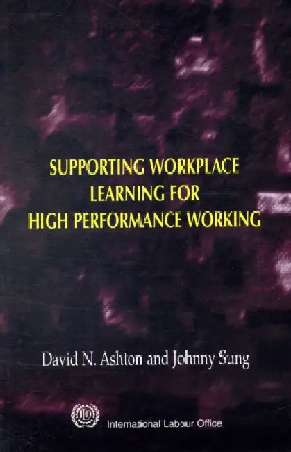 Supporting Workplace Learning for High Performance Working by David N. Ashton