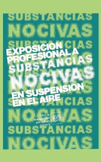 Exposición profesional a substancias nocivas en suspensión en el aire. Repertorio de recomendaciones prácticas de la OIT by Oit