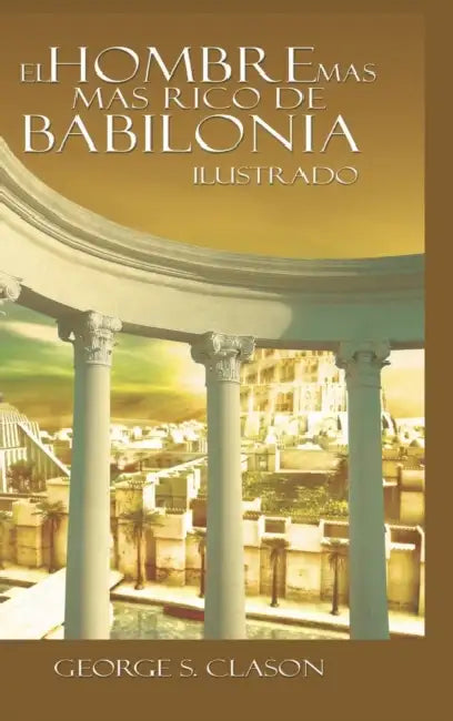 El Hombre Mas Rico de Babilonia by George S. Clason Clason