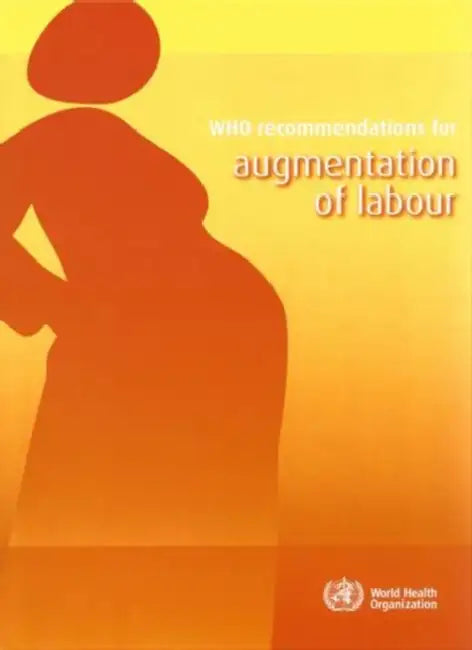 Who Recommendations for Augmentation of Labour by World Health Organization