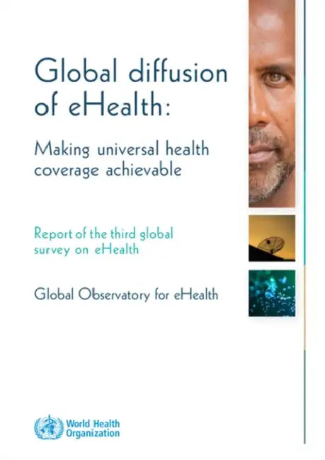 Global Diffusion of Ehealth - Making Universal Health Coverage Achievable: Report of the Third Global Survey on Ehealth by World Health Organization