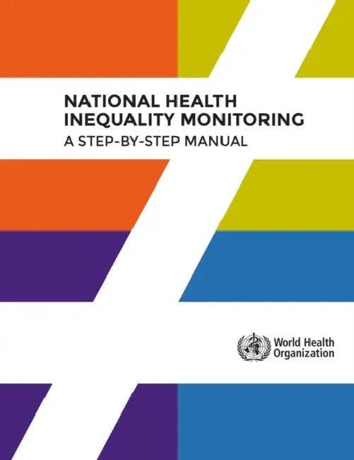 National Health Inequality Monitoring: A Step-By-Step Manual by World Health Organization