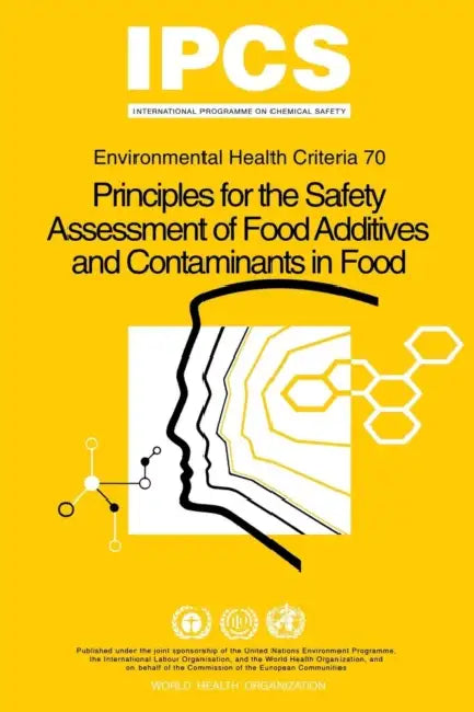 Principles for the Safety Assessment of Food Additives and Contaminants in Food - Environmental Health Criteria No 70 - by Ipcs, Who