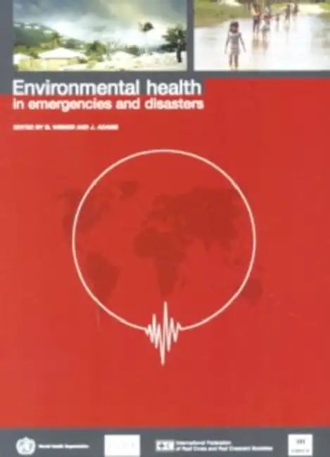 Environmental Health in Emergencies and Disasters by B. Wisner, J. Adams