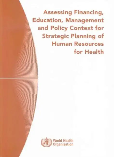 Assessing Financing, Education, Management and Policy Context for Strategic Planning of Human Resources for Health by T. Bossert, T. Bärnighausen, D. Bowser