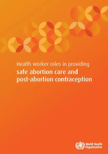 Health Worker Roles in Providing Safe Abortion Care and Post-Abortion Contraception by World Health Organization