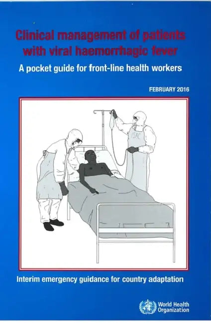 Clinical Management of Patients with Viral Haemorrhagic Fever: A Pocket Guide for Front-Line Health Workers. Interim Emergency Guidance for Country Ad by World Health Organization