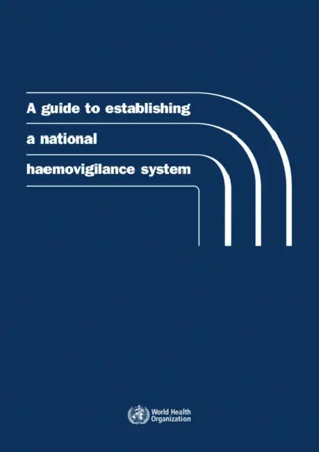 A Guide to Establishing a National Haemovigilance System by World Health Organization