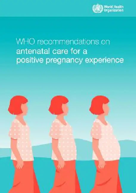 Who Recommendations on Antenatal Care for a Positive Pregnancy Experience by World Health Organization