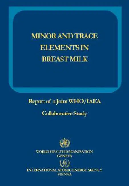 Minor and Trace Elements in Breast Milk: Report of a Joint WHO/IAEA Collaborative Study by Who, Iaea
