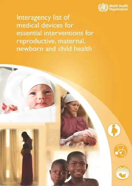 Interagency List of Medical Devices for Essential Interventions for Reproductive, Maternal, Newborn and Child Health by World Health Organization