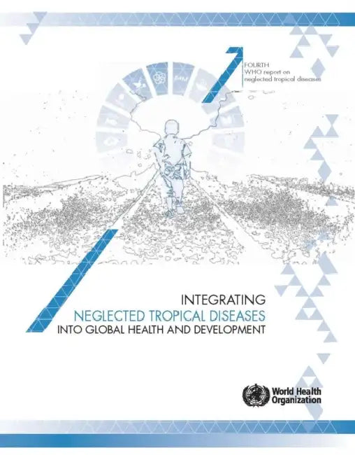 Integrating Neglected Tropical Diseases in Global Health and Development: Fourth Who Report on Neglected Tropical Diseases by World Health Organization