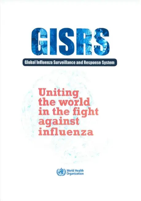 Uniting the World in the Fight Against Influenza: The Global Influenza Surveillance and Response System (Gisrs) by World Health Organization