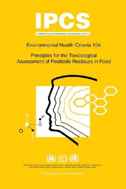 Principles for the Toxicological Assessment of Pesticide Residues in Food: Environmental Health Criteria Series 104 by ILO, Unep, Who