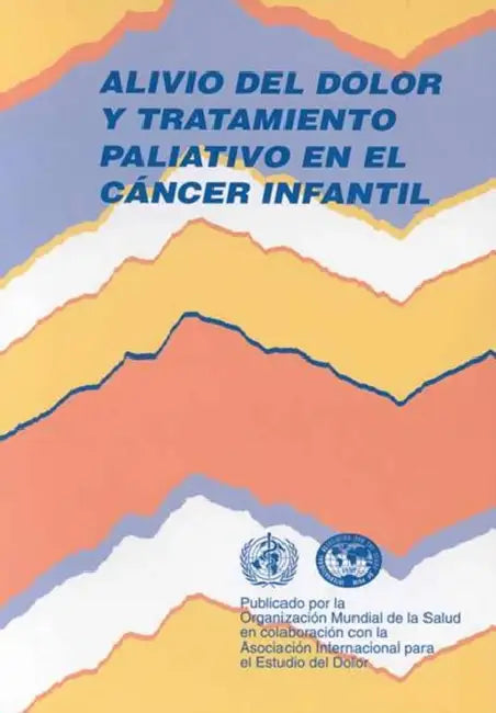Alivio del Dolor Y Tratamiento Paliativo En El Cáncer Infantil by World Health Organization