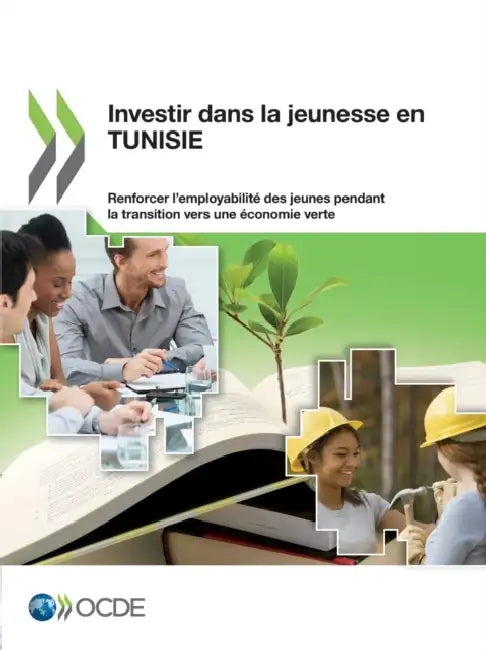 Investir Dans La Jeunesse En Tunisie: Renforcer L'Employabilite Des Jeunes Pendant La Transition Vers Une Economie Verte by OECD