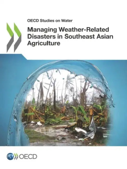 Managing Weather-Related Disasters in Southeast Asian Agriculture by Oecd