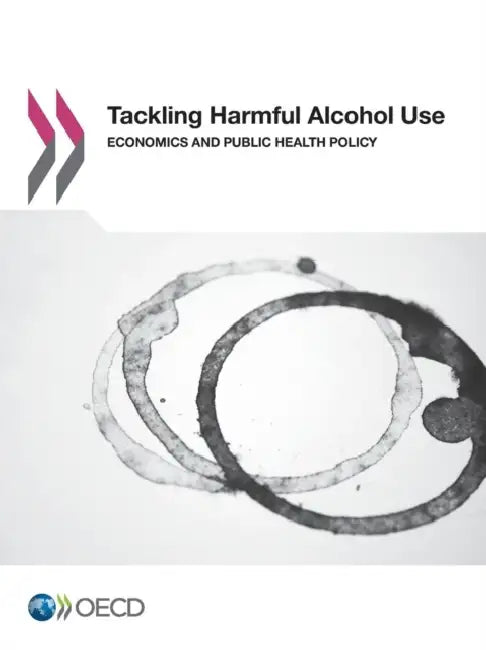 Tackling Harmful Alcohol Use: Economics and Public Health Policy by Oecd