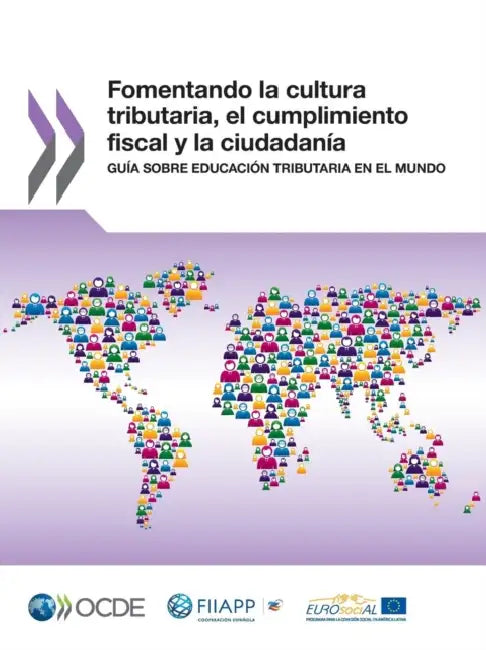 Fomentando La Cultura Tributaria, El Cumplimiento Fiscal y La Ciudadania: Guia Sobre Educacion Tributaria En El Mundo by OECD