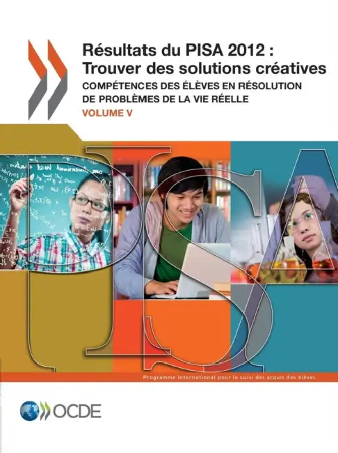 Pisa Resultats Du Pisa 2012: Trouver Des Solutions Creatives (Volume V): Competences Des Eleves En Resolution de Problemes de La Vie Reelle by OECD