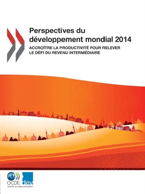 Perspectives Du Developpement Mondial 2014: Accroitre La Productivite Pour Relever Le Defi Du Revenu Intermediaire by OECD