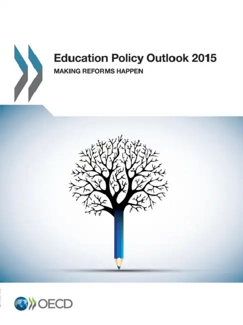 Education Policy Outlook 2015: Making Reforms Happen by Organisation for Economic Co-Operation a