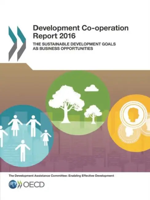Development Co-Operation Report 2016: The Sustainable Development Goals as Business Opportunities by OECD
