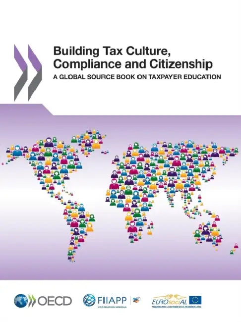 Building Tax Culture, Compliance and Citizenship: A Global Source Book on Taxpayer Education by OECD