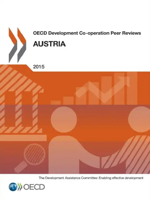 OECD Development Co-Operation Peer Reviews OECD Development Co-Operation Peer Reviews: Austria 2015 by Oecd