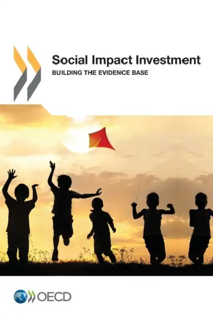Social Impact Investment: Building the Evidence Base by Organisation for Economic Co-Operation a