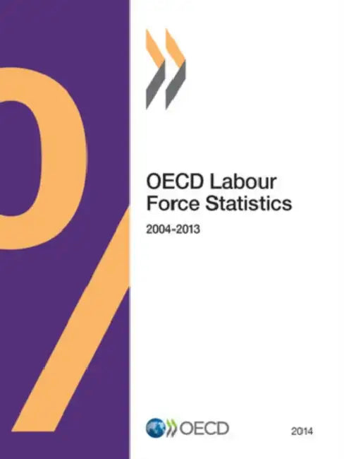 OECD Labour Force Statistics: 2014 by Organization for Economic Cooperation an