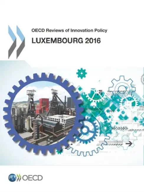 OECD Reviews of Innovation Policy: Luxembourg 2016 by OECD