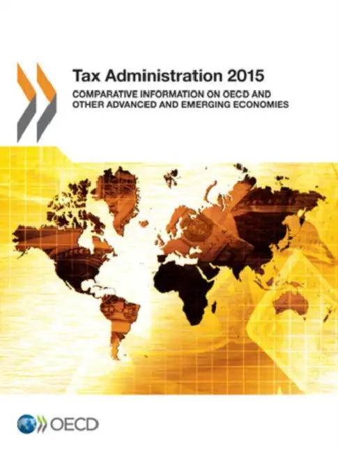 Tax Administration 2015: Comparative Information on OECD and Other Advanced and Emerging Economies by Organization for Economic Cooperation an