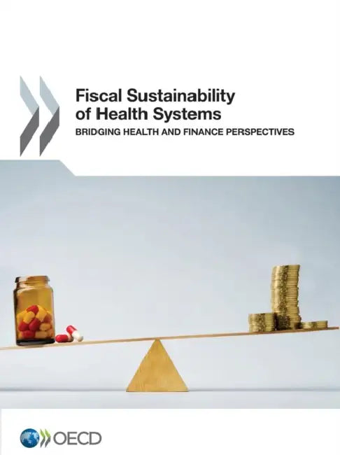 Fiscal Sustainability of Health Systems: Bridging Health and Finance Perspectives by Organisation for Economic Co-Operation a