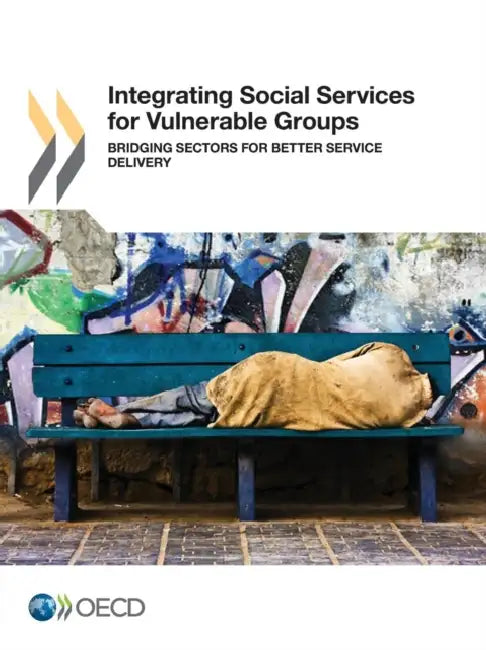 Integrating Social Services for Vulnerable Groups: Bridging Sectors for Better Service Delivery by Organisation for Economic Co-Operation a