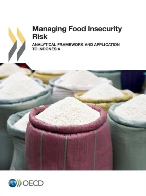 Managing Food Insecurity Risk: Analytical Framework and Application to Indonesia by Oecd