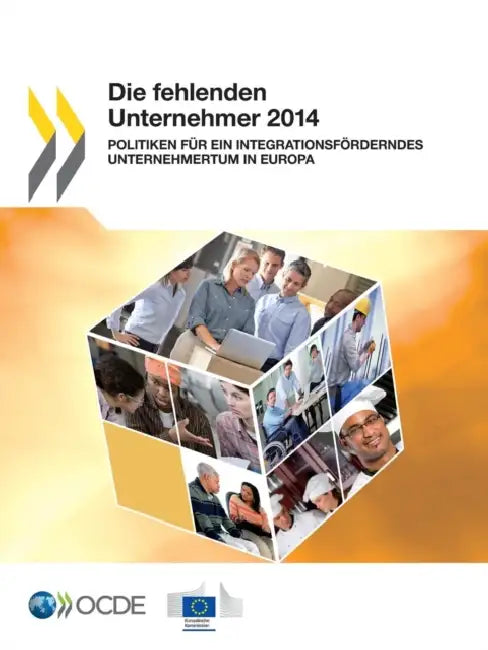 Die Fehlenden Unternehmer 2014: Politiken Fur Ein Integrationsforderndes Unternehmertum in Europa by Oecd