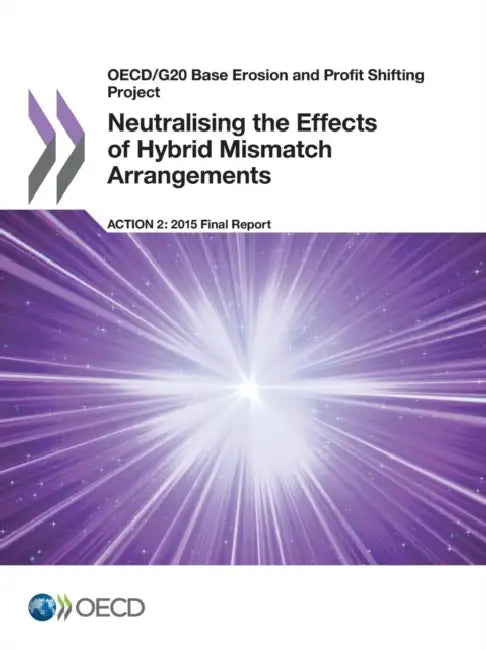 OECD/G20 Base Erosion and Profit Shifting Project Neutralising the Effects of Hybrid Mismatch Arrangements, Action 2 - 2015 Final Report by OECD