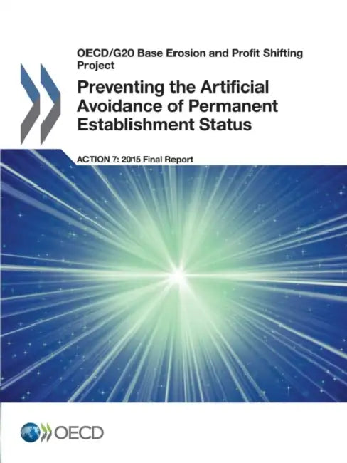 OECD/G20 Base Erosion and Profit Shifting Project Preventing the Artificial Avoidance of Permanent Establishment Status, Action 7 - 2015 Final Report by Oecd