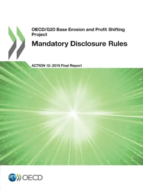 OECD/G20 Base Erosion and Profit Shifting Project Mandatory Disclosure Rules, Action 12 - 2015 Final Report by Oecd