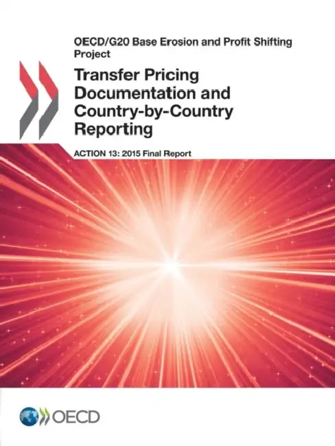 OECD/G20 Base Erosion and Profit Shifting Project Transfer Pricing Documentation and Country-By-Country Reporting, Action 13 - 2015 Final Report by Oecd
