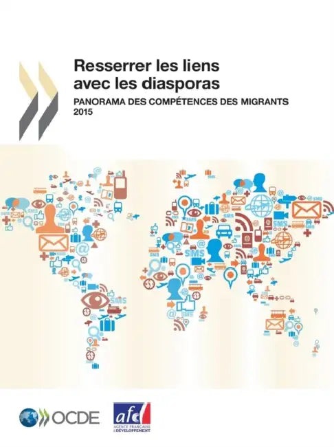 Resserrer Les Liens Avec Les Diasporas: Panorama Des Competences Des Migrants 2015 by OECD