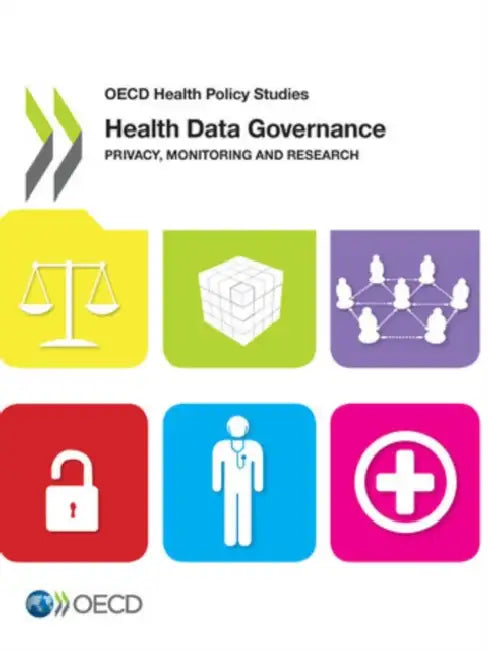 OECD Health Policy Studies Health Data Governance: Privacy, Monitoring and Research by Oecd