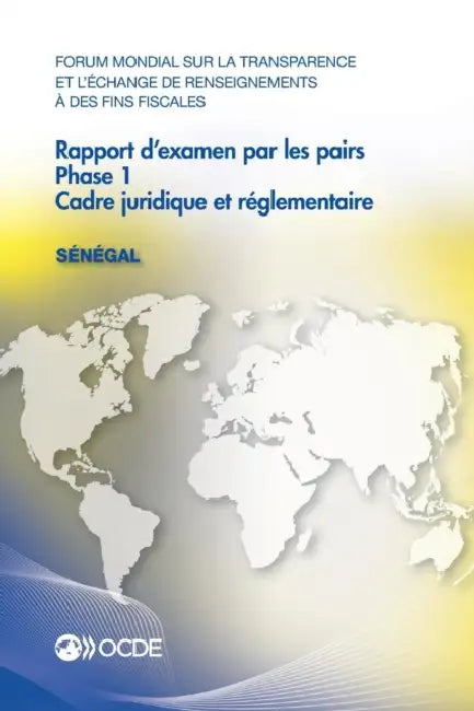 Forum Mondial Sur La Transparence Et L'Echange de Renseignements a Des Fins Fiscales: Rapport D'Examen Par Les Pairs: Senegal 2015: Phase 1: Cadre Jur by Oecd