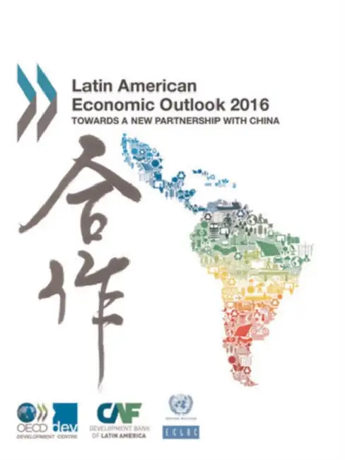 Latin American Economic Outlook: 2016: Towards a New Partnership with China by Organization for Economic Cooperation an