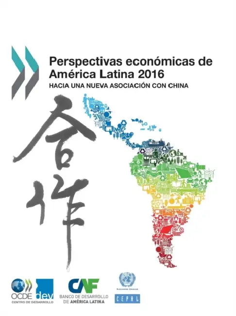 Perspectivas Economicas de America Latina 2016: Hacia Una Nueva Asociacion Con China by OECD