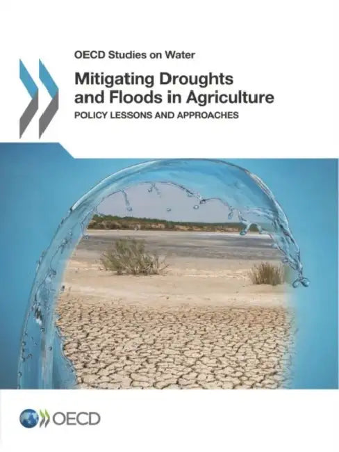OECD Studies on Water Mitigating Droughts and Floods in Agriculture: Policy Lessons and Approaches by Oecd