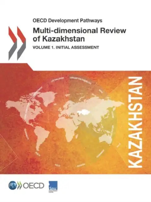 OECD Development Pathways Multi-Dimensional Review of Kazakhstan: Volume 1. Initial Assessment by Organisation for Economic Co-Operation a